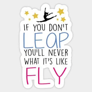 If You don't Leap, you'll never know what it's like to Fly Sticker